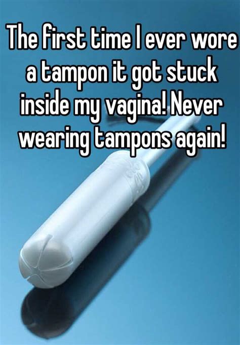 The First Time I Ever Wore A Tampon It Got Stuck Inside My Vagina Never Wearing Tampons Again