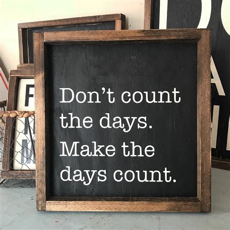 Dont Count The Days Make The Days Count How To Make Day Be