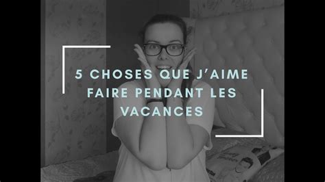 5 Choses Que J♥ Faire Pendant Les Vacances Youtube