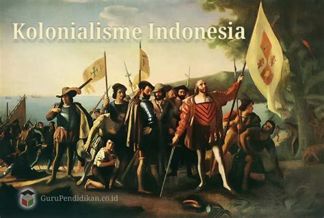 Perkembangan Kolonialisme Di Indonesia Dan Sejarah Perkembangannya
