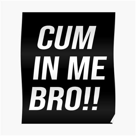 Cum In Me Bro Poster For Sale By Sunset Sunset Redbubble