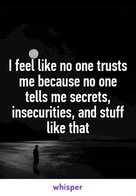 I Feel Like No One Trusts Me Because No One Tells Me Secrets