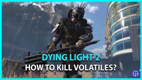 Dying Light 2 - How To Kill Volatiles - Gamer Tweak