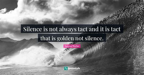 Silence Is Not Always Tact And It Is Tact That Is Golden Not Silence