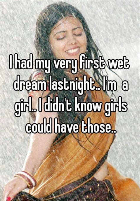 i had my very first wet dream lastnight i m a girl i didn t know girls could have those