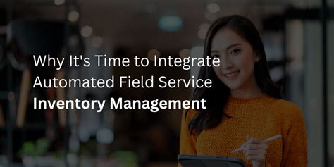 Why Its Time To Integrate Automated Field Service Inventory Management