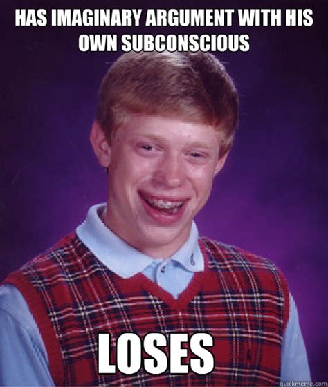 Has Imaginary Argument With His Own Subconscious Loses Bad Luck Brian