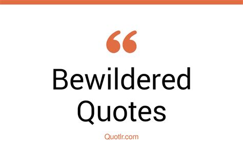 45 Sensational Bewildered Quotes That Will Unlock Your True Potential