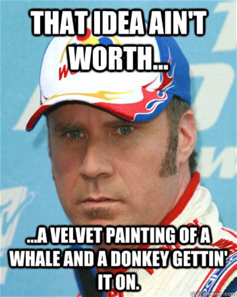 (which is basically the same as finishing in last place), you might want to watch and repeatedly recite the best talladega nights quotes. Funny Ricky Bobby Quotes. QuotesGram