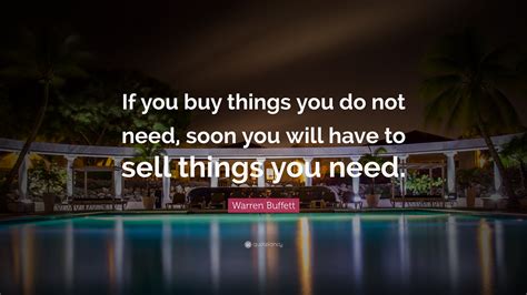 Warren Buffett Quote If You Buy Things You Do Not Need Soon You Will