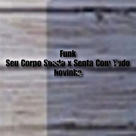 Funk Seu Corpo Suado X Senta Com Tudo Novinha By Magoth Ttk On Amazon Music Unlimited