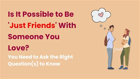 Can You Be Friends With Someone You Love 🏻 Ask The Right