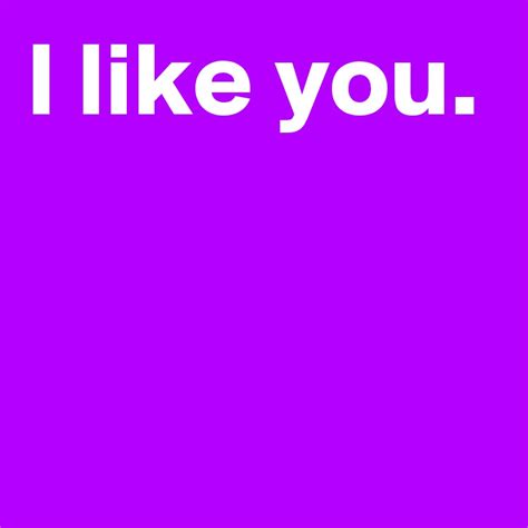 I Like You Post By Janem803 On Boldomatic