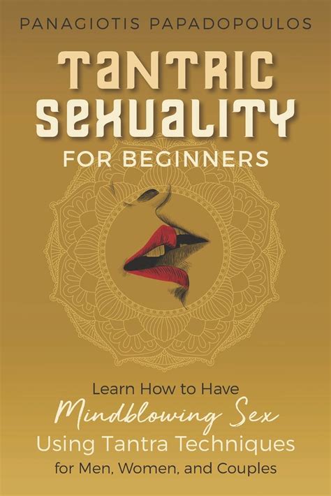 tantric sexuality for beginners learn how to have minblowing sex using tantra techniques for men