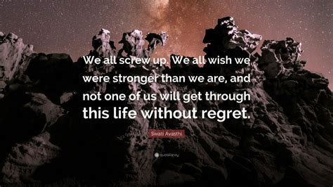 Swati Avasthi Quote We All Screw Up We All Wish We Were Stronger