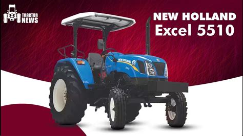 New Holland Excel 5510 2022 Features And Specifications