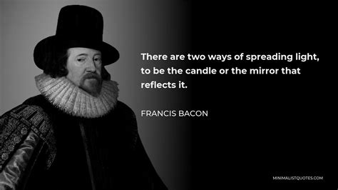 francis bacon quote there are two ways of spreading light to be the candle or the mirror that