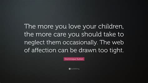 Dominique Sutton Quote The More You Love Your Children The More Care