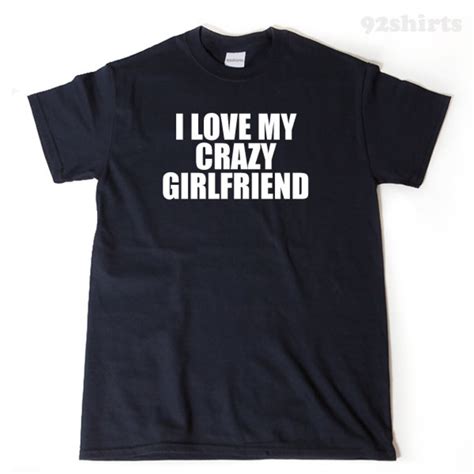 i love my crazy girlfriend t shirt funny hilarious etsy
