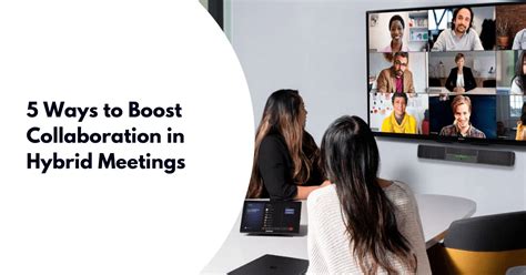 5 Ways To Boost Collaboration In Hybrid Meetings Complete It
