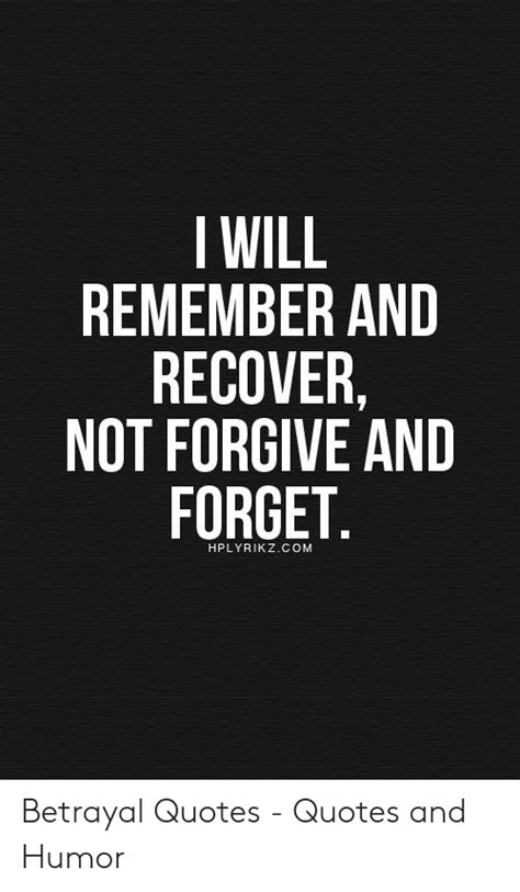 I Will Remember And Recover Not Forgive Forgive And Forget