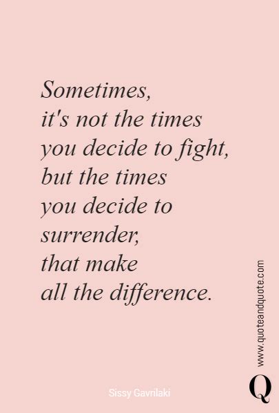 Sometimes It S Not The Times You Decide To Fight But The Times You Deci Surrender Quotes