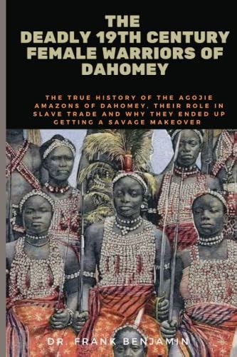 The Deadly 19th Century Female Warriors Of Dahomey The True History Of
