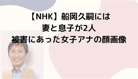 【nhk】船岡久嗣には妻と息子が2人＋被害にあった女子アナの顔画像 プレtalk