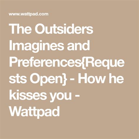 the outsiders imagines and preferences{requests open} how he kisses you the outsiders