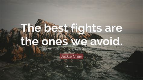 Jackie Chan Quote The Best Fights Are The Ones We Avoid