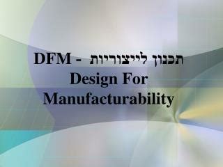 The concept exists in almost all engineering disciplines. PPT - Design For Manufacturability (DFM) PowerPoint ...