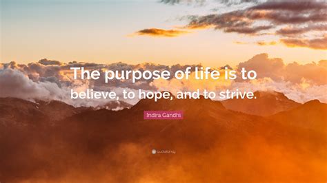 Indira Gandhi Quote The Purpose Of Life Is To Believe To Hope And