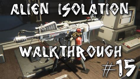 Alien Isolation Walkthrough Gameplay Part 15 Flamethrower Motherf