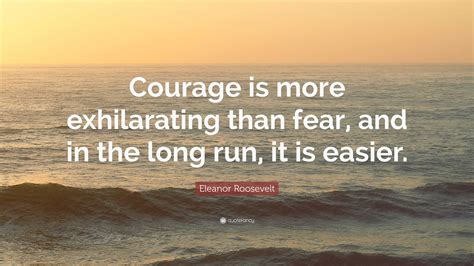 Eleanor Roosevelt Quote Courage Is More Exhilarating Than Fear And