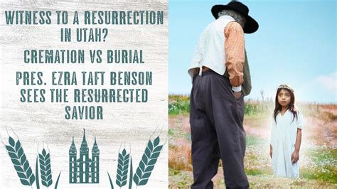 Witness To A Resurrection In Utah Cremation Vs Burial Ezra Taft Benson Sees The Resurrected
