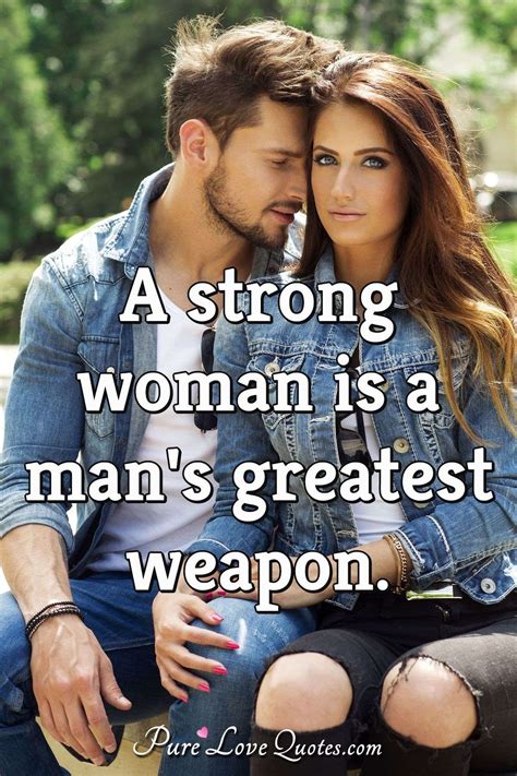 A Strong Woman Is A Mans Greatest Weapon Purelovequotes