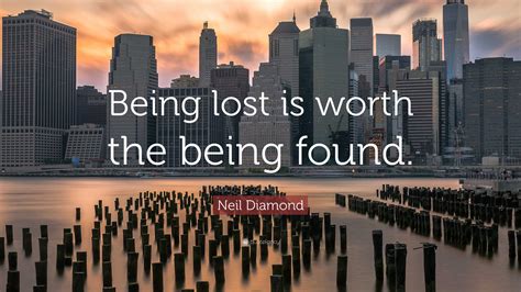 Neil Diamond Quote “being Lost Is Worth The Being Found”