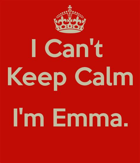 I Cant Keep Calm Im Emma Calm Keep Calm Keep Calm Quotes