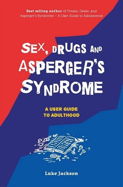 sex drugs and asperger s syndrome a user guide to adulthood psychological therapy books