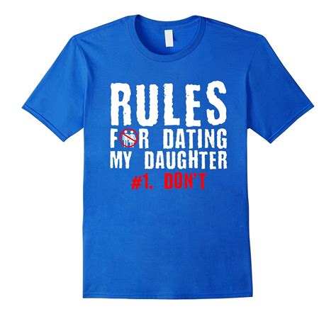 rules for dating my daughter 1 don t sarcastic t shirt rose rosetshirt