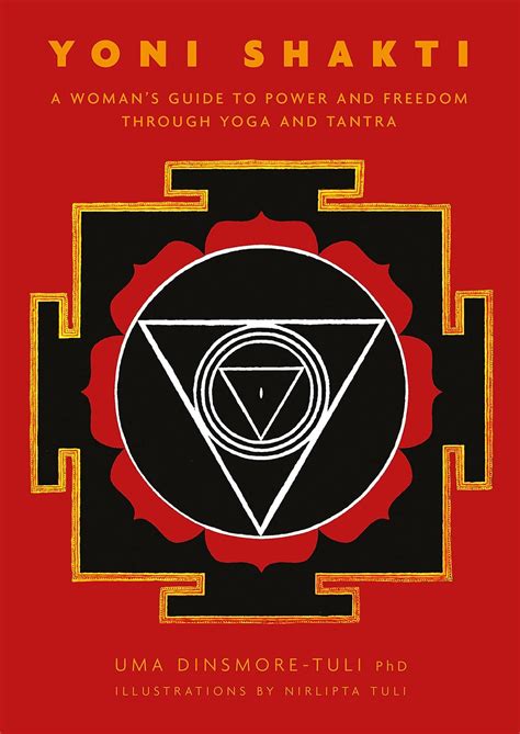 yoni shakti a woman s guide to power and freedom through yoga and tantra dinsmore tuli uma