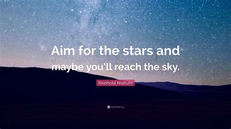 Reinhold Niebuhr Quote Aim For The Stars And Maybe Youll Reach The