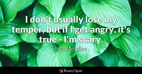 I Dont Usually Lose My Temper But If I Get Angry Its True Im Scary Eva Mendes