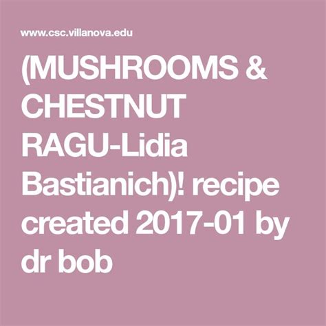 Mushrooms And Chestnut Ragu Lidia Bastianich Recipe Created 2017 01 By Dr Bob Mushroom Ragu
