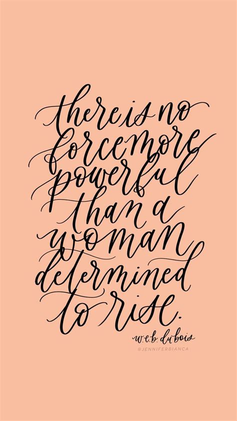 There Is No Force More Powerful Than A Woman Determined To Rise We