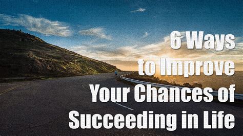 6 Ways To Improve Your Chances Of Succeeding In Life
