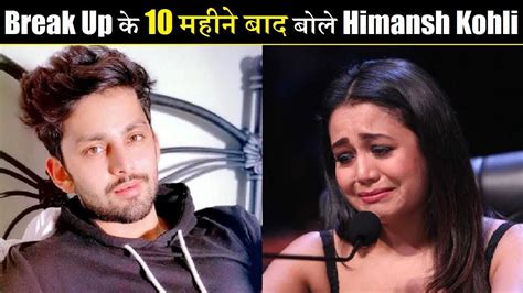 10 Months After Break Up Himansh Kohli Finally Opens Up On Neha Kakkar Himansh On Break Up