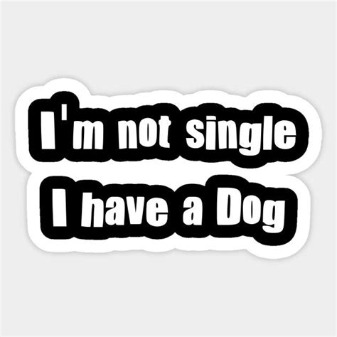 Im Not Single I Have A Dog By Lucymacdesigns Dog Stickers Stickers