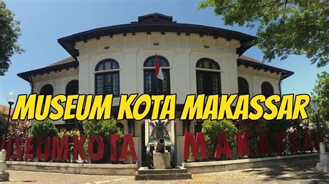 Menengok Sejarah Kota Makassar Di Museum Kota Makassar Youtube