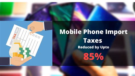 Mobile Phones Import Taxes Reduced By Upto 85 Phoneworld